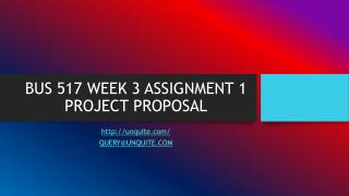 BUS 517 WEEK 3 ASSIGNMENT 1 PROJECT PROPOSAL