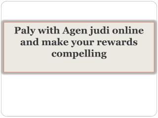 Paly with Agen judi online and make your rewards compelling