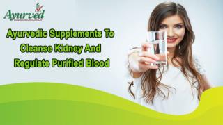 Ayurvedic Supplements To Cleanse Kidney And Regulate Purified Blood