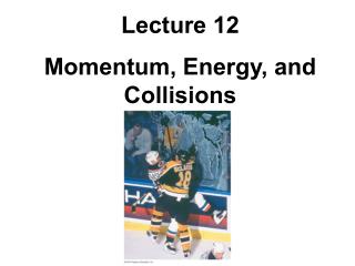 Lecture 12 Momentum, Energy, and Collisions