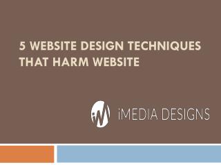 5 Website Design Techniques that Harm Website