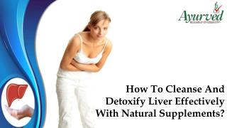 How To Cleanse And Detoxify Liver Effectively With Natural Supplements