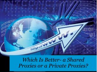 Which Is Better- a Shared Proxies or a Private Proxies