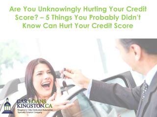 Are You Unknowingly Hurting Your Credit Score? – 5 Things You Probably Didn’t Know Can Hurt Your Credit Score