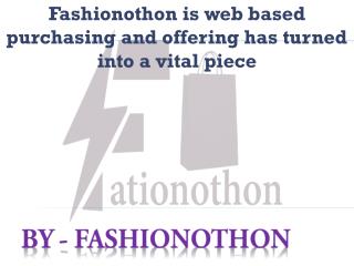 Fashionothon is web based purchasing and offering has turned into a vital piece