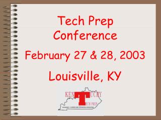 Tech Prep Conference February 27 & 28, 2003 Louisville, KY