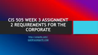 CIS 505 WEEK 3 ASSIGNMENT 2 REQUIREMENTS FOR THE CORPORATE