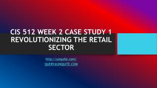 CIS 512 WEEK 2 CASE STUDY 1 REVOLUTIONIZING THE RETAIL SECTOR