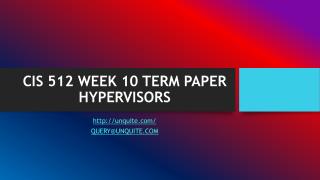 CIS 512 WEEK 10 TERM PAPER HYPERVISORS