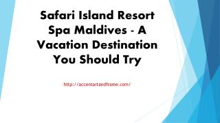 Safari Island Resort Spa Maldives - A Vacation Destination You Should Try