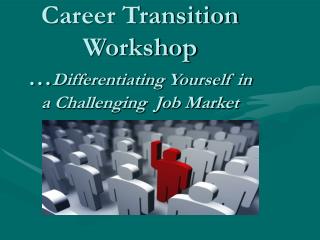 Career Transition Workshop … Differentiating Yourself in a Challenging Job Market