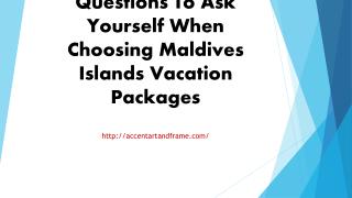 Questions To Ask Yourself When Choosing Maldives Islands Vacation Packages