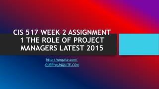 CIS 517 WEEK 2 ASSIGNMENT 1 THE ROLE OF PROJECT MANAGERS LATEST 2015