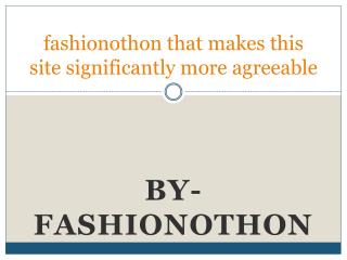 fashionothon that makes this site significantly more agreeable