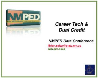 Career Tech & Dual Credit NMPED Data Conference Brian.salter@state.nm 505.827.6535