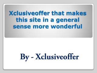 Xclusiveoffer that makes this site in a general sense more wonderful