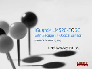 iGuard ® LM520-F O SC with Secugen ® Optical sensor (Available in November 1 st , 2009)