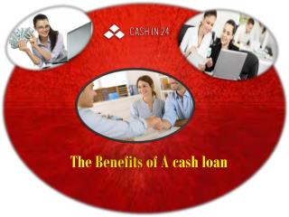 The Benefits of A cash loan