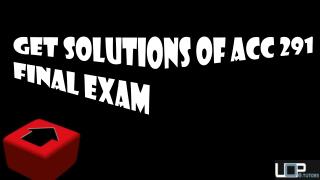 ACC 291 Final Exam with Question Answers Through UOP E Tutors