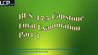 BUS 475 Capstone Final Examination Part 1 Questions @ UOP E Tutors