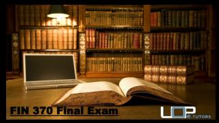FIN 370 Final Exam Question & Answers - UOP E Tutors