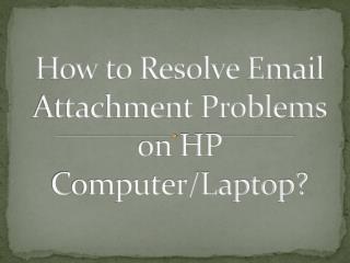 How to Resolve Email Attachment Problems on HP Computer/Laptop?