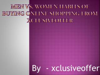 Men vs. Women Habits of Buying Online Shopping From Xclusiveoffer