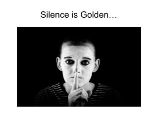 Silence is Golden…