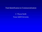 Trait Identification to Commercialization C. Wayne Smith Texas AM University