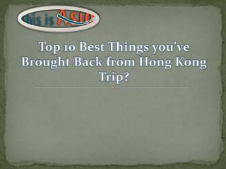 Top 10 Best Things you’ve Brought Back from Hong Kong Trip