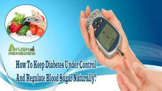 How To Keep Diabetes Under Control And Regulate Blood Sugar Naturally?