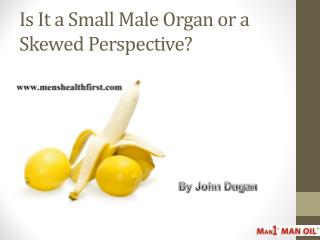 Is It a Small Male Organ or a Skewed Perspective?