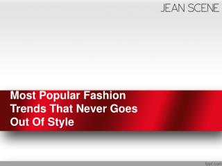 Most Popular Fashion Trends That Never Goes Out Of Style