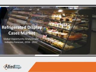 Refrigeration Display Cases Market to progress at a CAGR of 9.8% by 2022