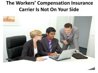 The Workers’ Compensation Insurance Carrier Is Not On Your Side