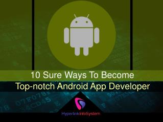 10 Sure Ways To Become Top-notch Android App Developer