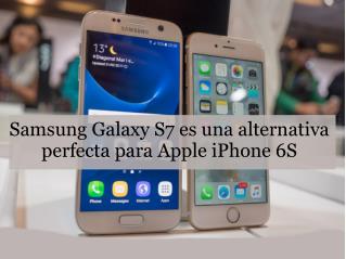 Samsung galaxy S7 es una alternativa perfecta para apple iPhone 6s