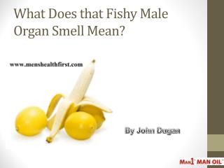 What Does that Fishy Male Organ Smell Mean?