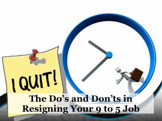 The Do’s and Don’ts in Resigning Your 9 to 5 Job