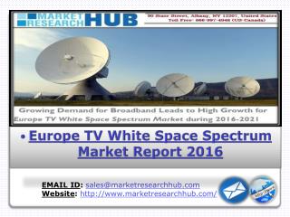 Growing Demand for Broadband Leads to High Growth for Europe TV White Space Spectrum Market during 2016-2021