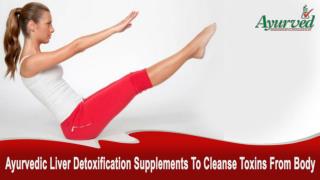 Ayurvedic Liver Detoxification Supplements To Cleanse Toxins From Body
