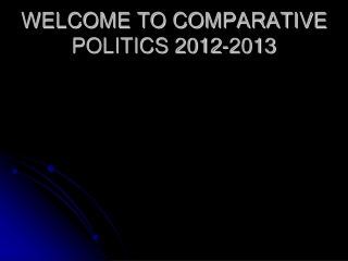 WELCOME TO COMPARATIVE POLITICS 2012-2013