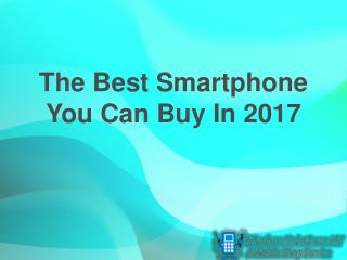 The Best Smartphone You Can Buy In 2017
