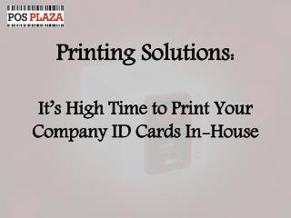 Printing Solutions: It’s High Time to Print Your Company ID Cards In-House