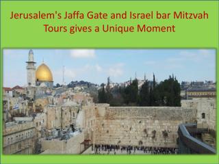 Jerusalem's Jaffa Gate and Israel bar Mitzvah Tours gives a Unique Moment