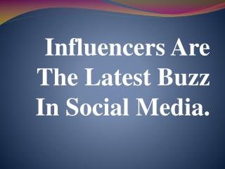 Influencers Are The Latest Buzz In Social Media.