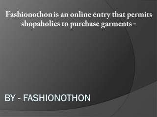 Fashionothon is an online entry that permits shopaholics to purchase garments