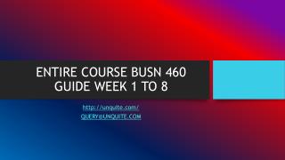 ENTIRE COURSE BUSN 460 GUIDE WEEK 1 TO 8