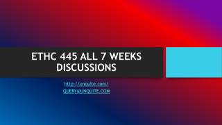 ETHC 445 ALL 7 WEEKS DISCUSSIONS
