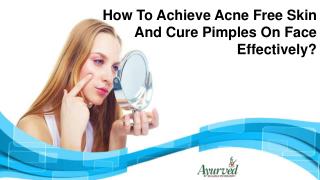 How To Achieve Acne Free Skin And Cure Pimples On Face Effectively?